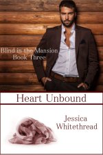 Blind of the Mansion Book Three_ Heart Unbound - Jessica Whitethread.jpg