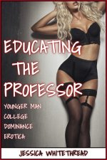 Educating the Professor (Younger Man College Dominance Erotica) - Jessica Whitethread.jpg