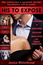 His to Expose_ A Trilogy of Submission, Discipline, Humiliation, and Forced Exhibition - Jessi...jpg