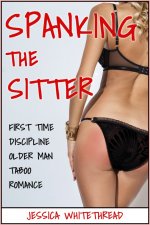 Spanking the Sitter (First Time Discipline Older Man Taboo Romance) - Jessica Whitethread.jpg