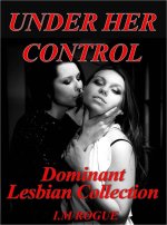 Under Her Control_ 4 Lesbian Dominant Submissive BDSM Encounters - I.M. Rogue.jpg Under Her Control_ 4 Lesbian Dominant Submissive BDSM Encounters - I.M. Rogue.jpg