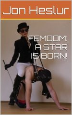 FEMDOM_ A STAR IS BORN! - Jon Heslur.jpg