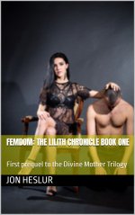 Femdom_ The Lilith Chronicle Book One_ First prequel to the Divine Mother Trilogy - Jon Heslur.jpg