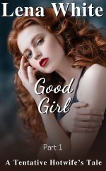 Good Girl (Part 1) (A Tentative Hotwife's Tale) - White, Lena.jpg