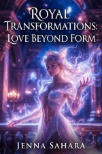 Royal Transformations_ Love Beyond Form - Jenna Sahara.jpg