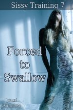 Forced to Swallow (Sissy Training Book 7) - Jenni Ambrose.jpg