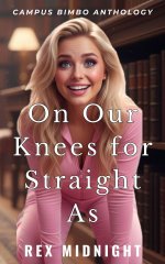 On Our Knees for Straight As_ Three Bimbofication Stories of Obnce, Oral Exams, and Extra Cred...jpg On Our Knees for Straight As_ Three Bimbofication Stories of Obnce, Oral Exams, and Extra Cred...jpg