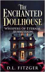 Enchanted Dollhouse _ Whispers of Eternal Submission, The - D. L. Fitzger.jpg