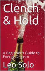 Clench & Hold_ A Beginner's Guide to Energy Orgasm - Leo Solo.jpg