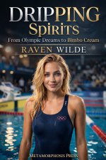 Dripping Spirits_ From Olympic Dreams to Bimbo Cream - Raven Wilde.jpg