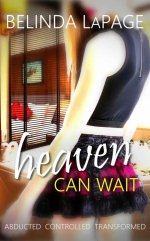 Heaven Can Wait_ Abducted – Controlled – Transformed (HotWife Novella Book 2) - Belinda LaPage.jpg