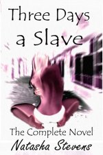 Three Days a Slave_ The Complete Novel - Natasha Stevens.jpg
