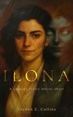 Ilona_ A Lesbian Erotic Horror Short Story of Obsession and Haunting Desire - Tayden E. Collins.jpg