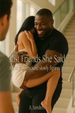 Just Friends She Said 1_ A first time cuckold slowly figures it out - J. L. Sanders, JL Sanders.jpg