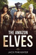 Amazon Elves_ A Harem Fantasy Adventure, The - Jack Pinkhunter.jpg