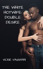 White Hotwife_ Double Desire_ The White Hotwife Series Book 2, The - Vickie Vaughan.jpg