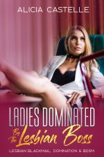 Ladies Dominated By The Lesbian Boss_ Lesbian Blackmail, Domination & BDSM - Alicia Castelle.jpg