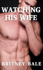 Watching His Wife_ A First Time Wife Sharing Adventure - Britney Bale.jpg