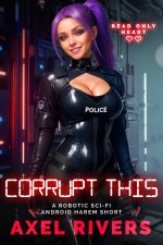 Corrupt This_ A Robotic Sci-Fi Android Harem Short - Axel Rivers.jpg