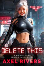 Delete This_ A Robotic Sci-Fi Android Harem Short - Axel Rivers.jpg