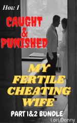 How I Caught and Punished My Fertile Cheating Wife_ Part 1 & 2 Bundle - Donny, Lori.jpg