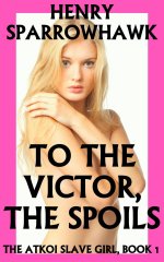 To the Victor, the Spoils (The Atkoi Slave Girl Book 1) - Henry Sparrowhawk.jpg