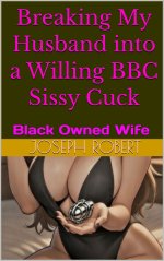 Breaking My Husband into a Willing BBC Sissy Cuck_ Black Owned Wife - Joseph Robert.jpg