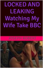 LOCKED AND LEAKING Watching My Wife Take BBC - Joseph Robert.jpg