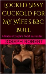 Locked Sissy Cuckold for My Wife’s BBC Bull_ A Mature Couple’s Total Surrender - Joseph Robert.jpg