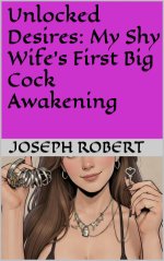 Unlocked Desires_ My Shy Wife's First Big Cock Awakening - Joseph Robert.jpg