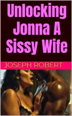 Unlocking Jonna A Sissy Wife - Joseph Robert.jpg