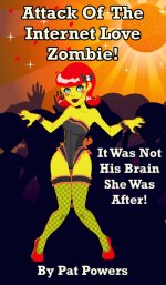 Attack Of The Internet Love Zombie!_ It Was Not His Brain She Was After! - Pat Powers.jpg
