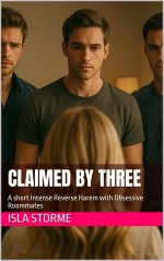 Claimed by Three_ A short Intense Reverse Harem with Obsessive Roommates - Isla Storme.jpg