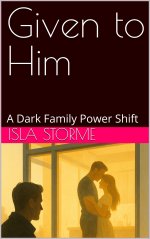 Given to Him_ A Dark Family Power Shift - Isla Storme.jpg