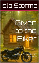 Given to the Biker_ A Dark, Possessive MC Romance - Isla Storme.jpg