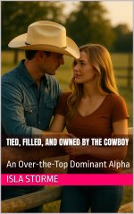 Tied, Filled, and Owned by the Cowboy_ An Over-the-Top Dominant Alpha - Isla Storme.jpg