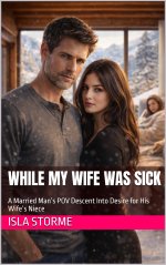 While My Wife Was Sick_ A Married Man’s POV Descent Into Desire for His Wife’s Niece - Isla St...jpg