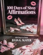 100 Days of Sissy Affirmations_ 100 Days to Ruin - Julia G. Slater.jpg