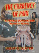 Currency of Pain_ A Female Domination Horror Novel, The - Julia G. Slater.jpg