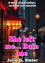 She Left Me_. Ruin Me_ A Dark Sissification, Cuckold Ruin Novella - Julia G. Slater.jpg