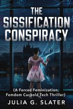 Sissification Conspiracy_ A Forced Feminization, Femdom Cuckold Tech Thriller, The - Julia G. ...jpg
