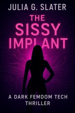 Sissy Implant_ A Dark Femdom Tech Thriller, The - Julia G. Slater.jpg