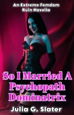 So I Married a Psychopath Dominatrix_ An Extreme Femdom Ruin Novella - Julia G. Slater.jpg