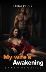 My Wife's Cuckold Journey 2 - My Wife's Awakening - Claimed by the Black Bull - Perry, Liora.jpg