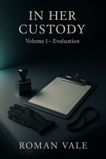 In Her Custody, Volume 1_ Evaluation_ A Psychological BDSM Drama of Consent, Control, and Inst...jpg