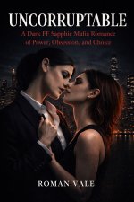 UNCORRUPTABLE_ A Dark FF Sapphic Mafia Romance of Power, Obsession, and Choice - Roman Vale.jpg