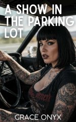 Show In The Parking Lot_ Voyeuristic Encounters and Risky Nights Under the Lights, A - Grace O...jpg