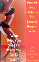 Secret Sex Club For The Lonely Housewife_ What Does Your Wife Do When You Go To Work_ - Lexi C...jpg