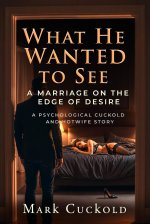 What He Wanted to See - A Marriage on the Edge of Desire - Mark Cuckold.jpg What He Wanted to See - A Marriage on the Edge of Desire - Mark Cuckold.jpg
