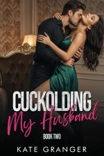 Cuckolding My Husband_ Book Two_ A Hotwife Cuckold Romance - Kate Granger.jpg
